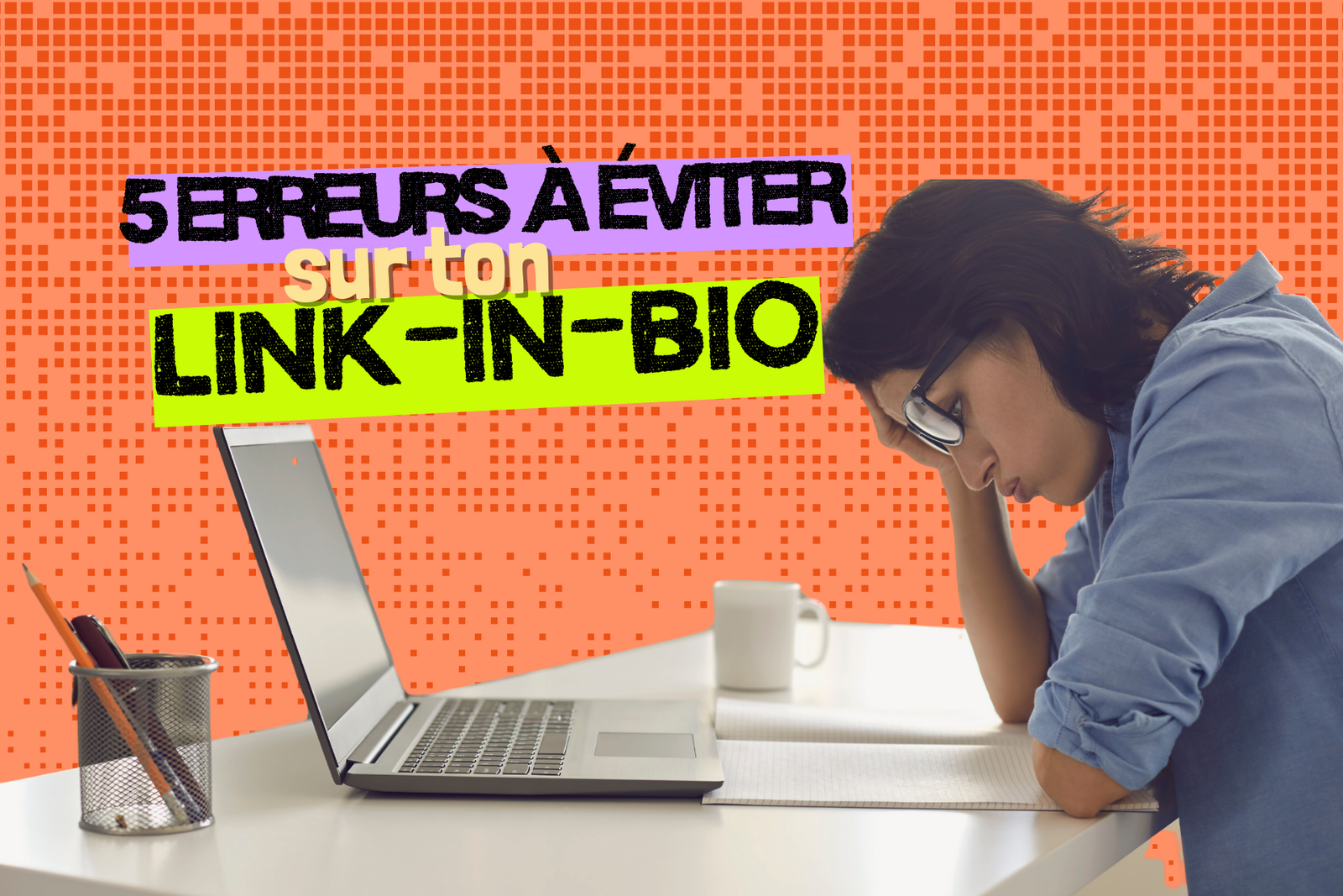 Les 5 erreurs à éviter avec votre link-in-bio